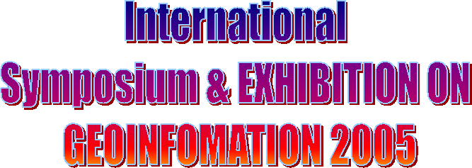 International 
Symposium & EXHIBITION ON 
GEOINFOMATION 2005